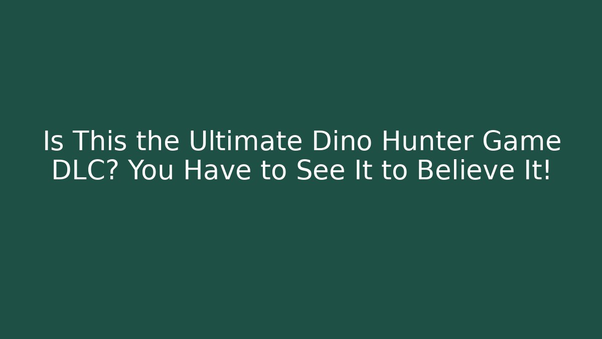 Is This the Ultimate Dino Hunter Game DLC? You Have to See It to Believe It!