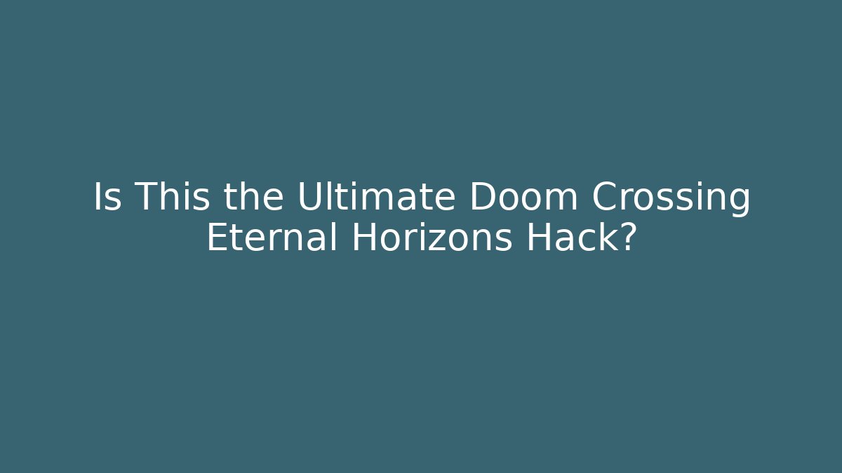 Is This the Ultimate Doom Crossing Eternal Horizons Hack?