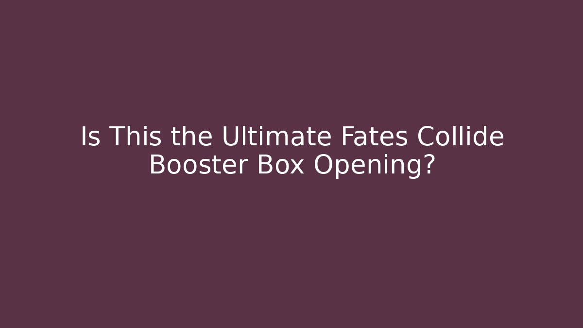 Is This the Ultimate Fates Collide Booster Box Opening?