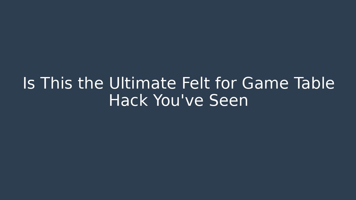 Is This the Ultimate Felt for Game Table Hack You’ve Seen - Sports History Weekly