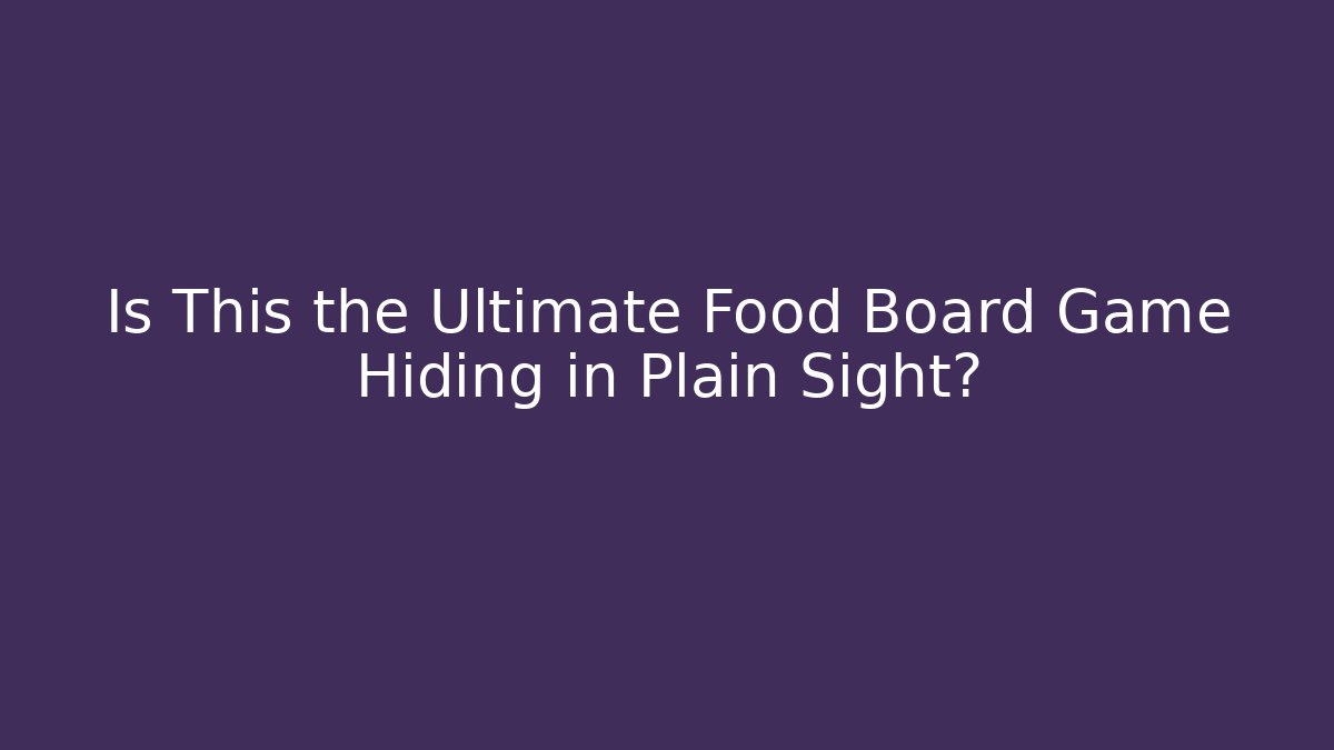 Is This the Ultimate Food Board Game Hiding in Plain Sight?
