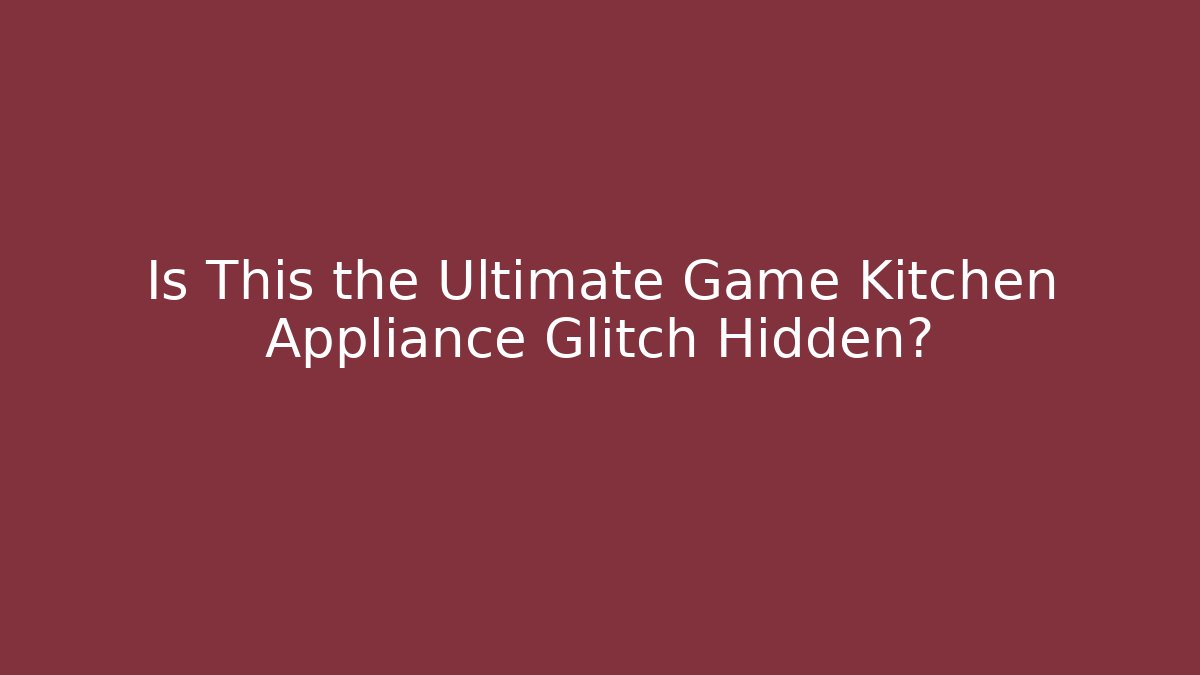 Is This the Ultimate Game Kitchen Appliance Glitch Hidden? - Sports History Weekly
