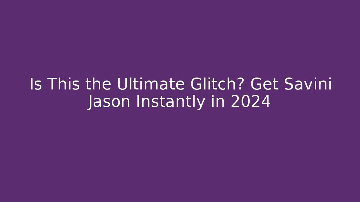Is This the Ultimate Glitch? Get Savini Jason Instantly in 2024