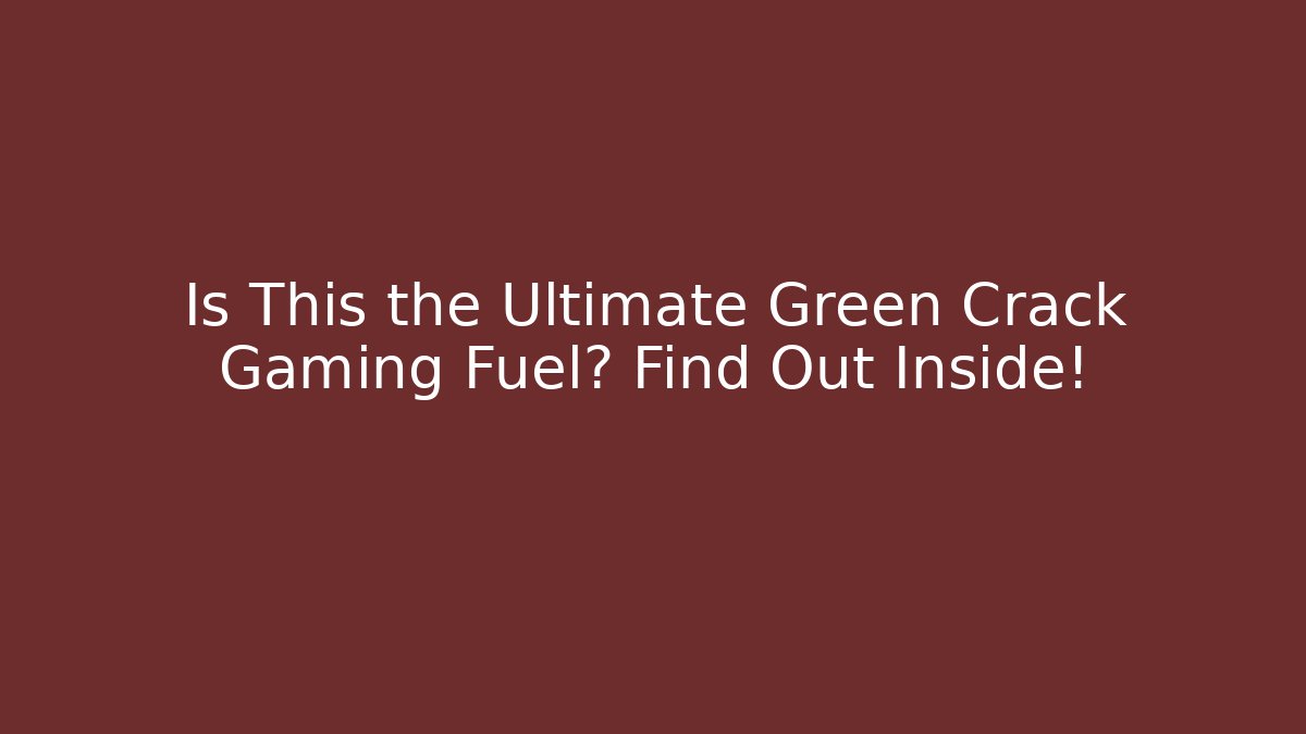 Is This the Ultimate Green Crack Gaming Fuel? Find Out Inside!