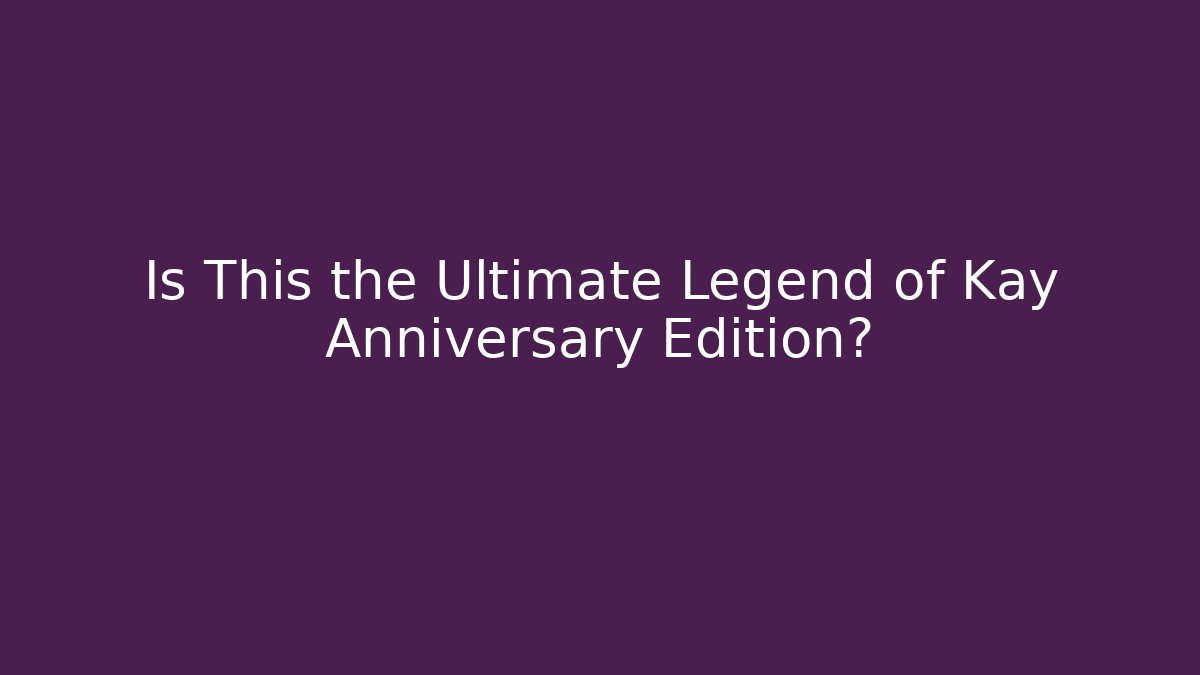 Is This the Ultimate Legend of Kay Anniversary Edition? - Sports History Weekly