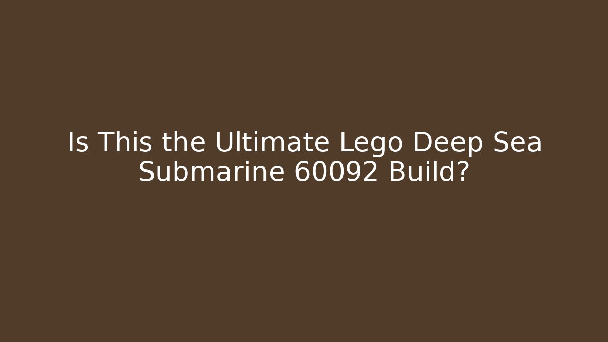 Is This the Ultimate Lego Deep Sea Submarine 60092 Build? - Sports History Weekly