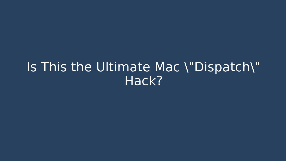 Is This the Ultimate Mac \"Dispatch\" Hack?