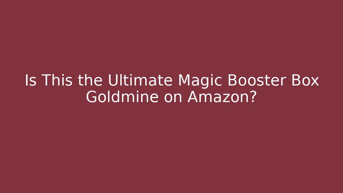 Is This the Ultimate Magic Booster Box Goldmine on Amazon?