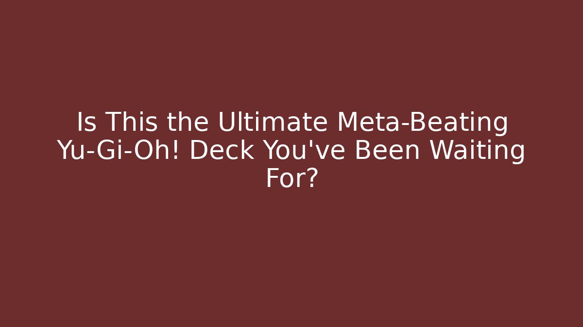 Is This the Ultimate Meta-Beating Yu-Gi-Oh! Deck You've Been Waiting For?