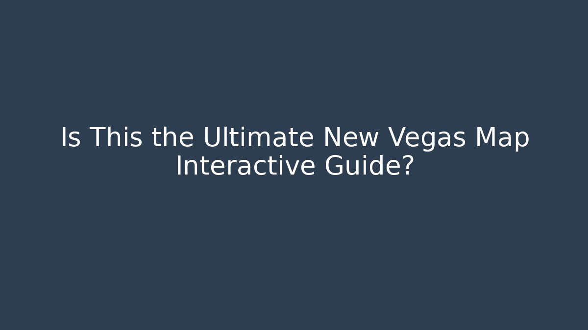Is This the Ultimate New Vegas Map Interactive Guide?