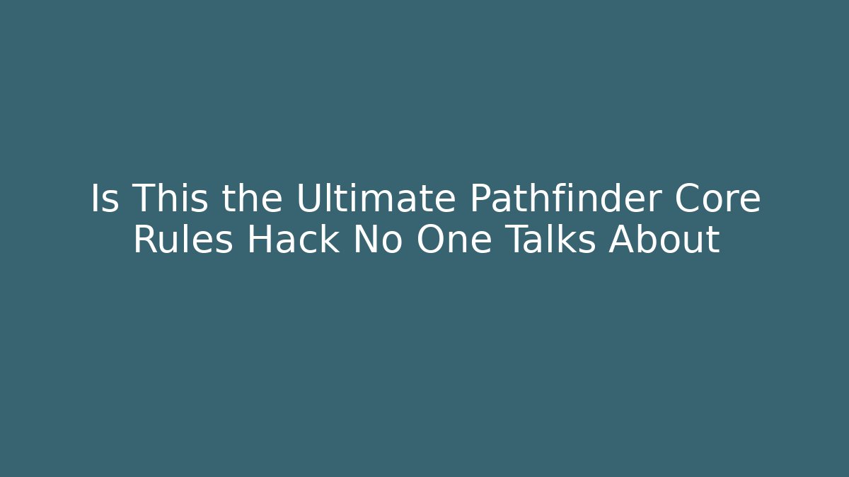 Is This the Ultimate Pathfinder Core Rules Hack No One Talks About