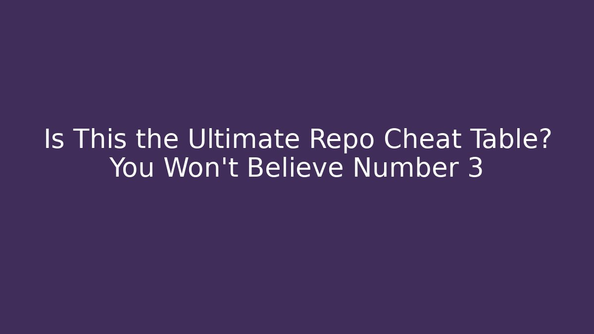 Is This the Ultimate Repo Cheat Table? You Won't Believe Number 3