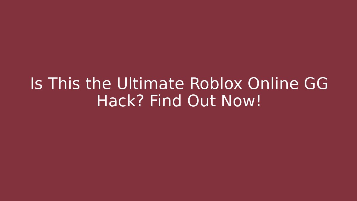 Is This the Ultimate Roblox Online GG Hack? Find Out Now!