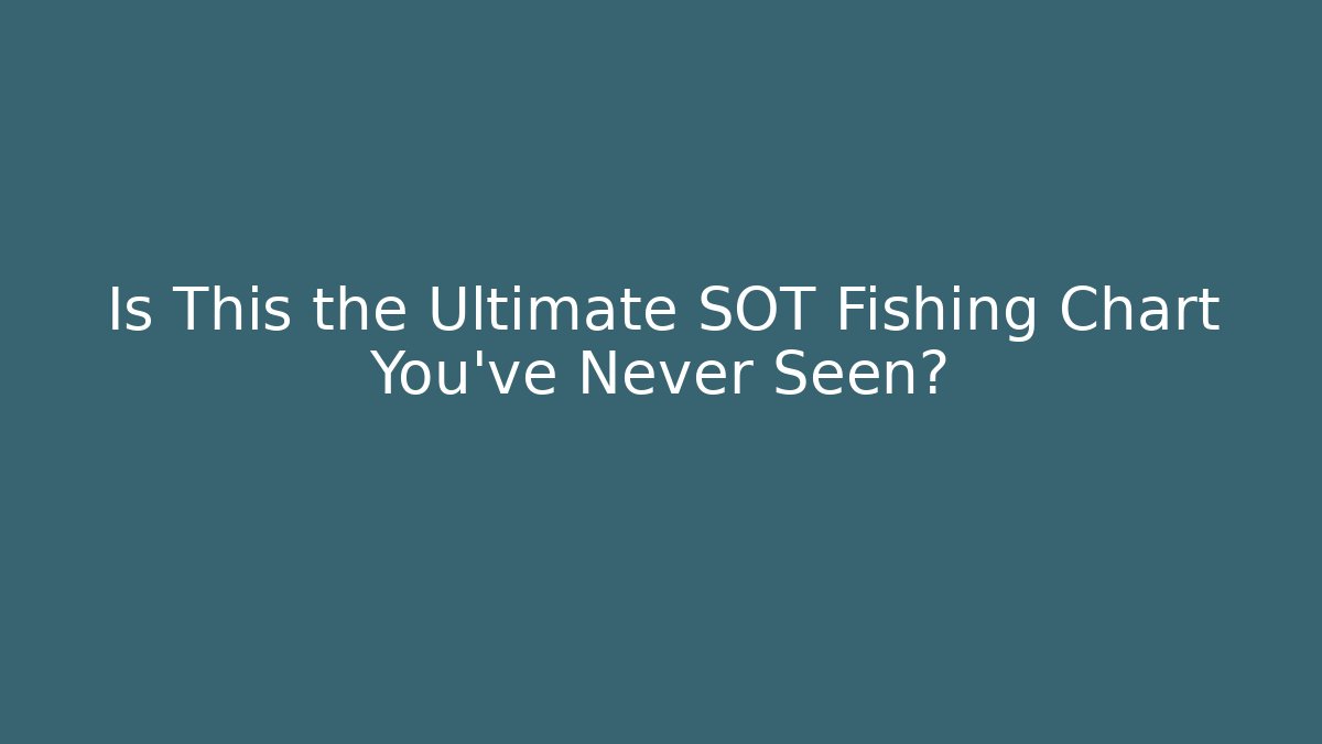 Is This the Ultimate SOT Fishing Chart You've Never Seen?