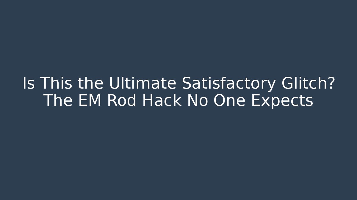 Is This the Ultimate Satisfactory Glitch? The EM Rod Hack No One Expects - Sports History Weekly
