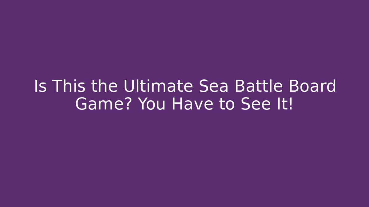 Is This the Ultimate Sea Battle Board Game? You Have to See It!