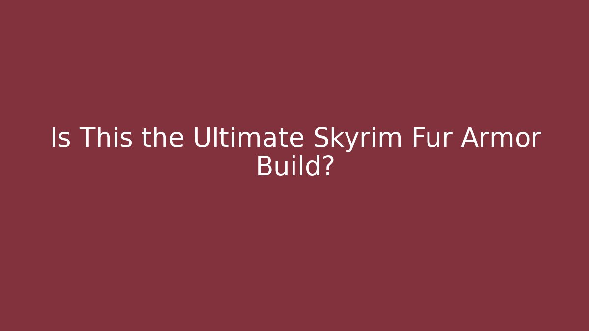 Is This the Ultimate Skyrim Fur Armor Build?