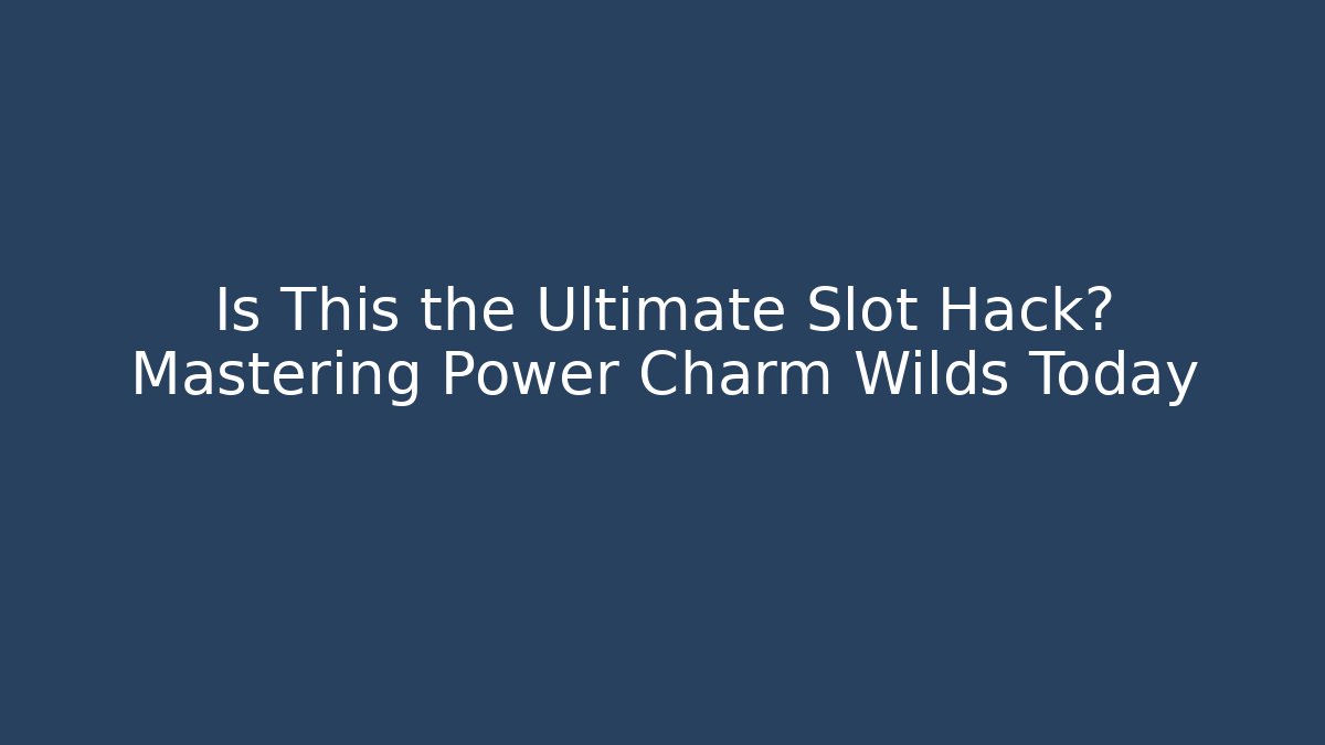 Is This the Ultimate Slot Hack? Mastering Power Charm Wilds Today