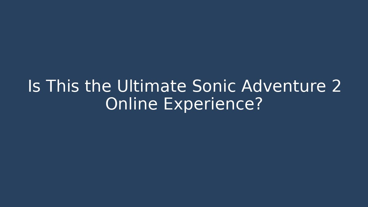 Is This the Ultimate Sonic Adventure 2 Online Experience? - Sports History Weekly