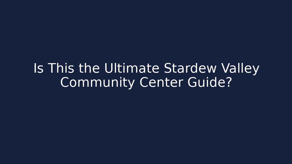Is This the Ultimate Stardew Valley Community Center Guide?