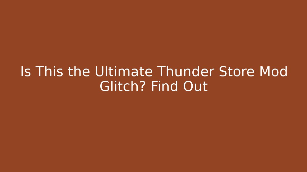 Is This the Ultimate Thunder Store Mod Glitch? Find Out