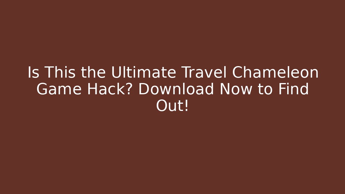 Is This the Ultimate Travel Chameleon Game Hack? Download Now to Find Out!