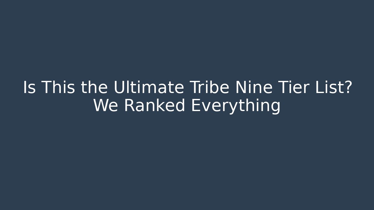 Is This the Ultimate Tribe Nine Tier List? We Ranked Everything