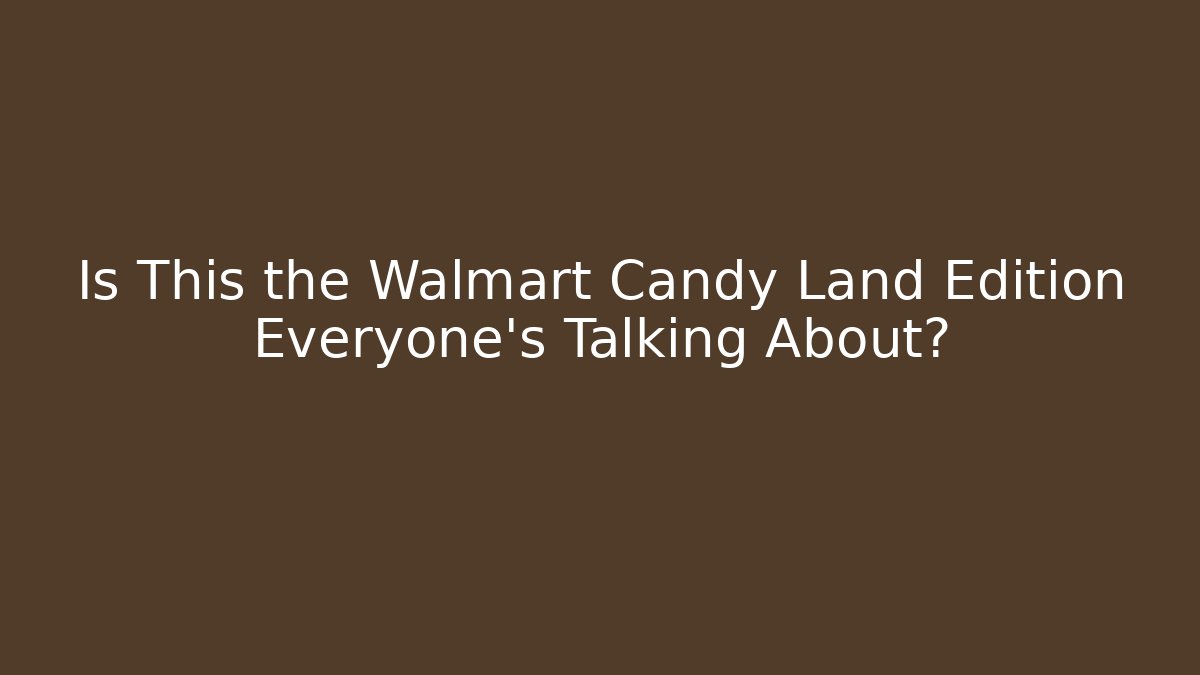 Is This the Walmart Candy Land Edition Everyone’s Talking About?