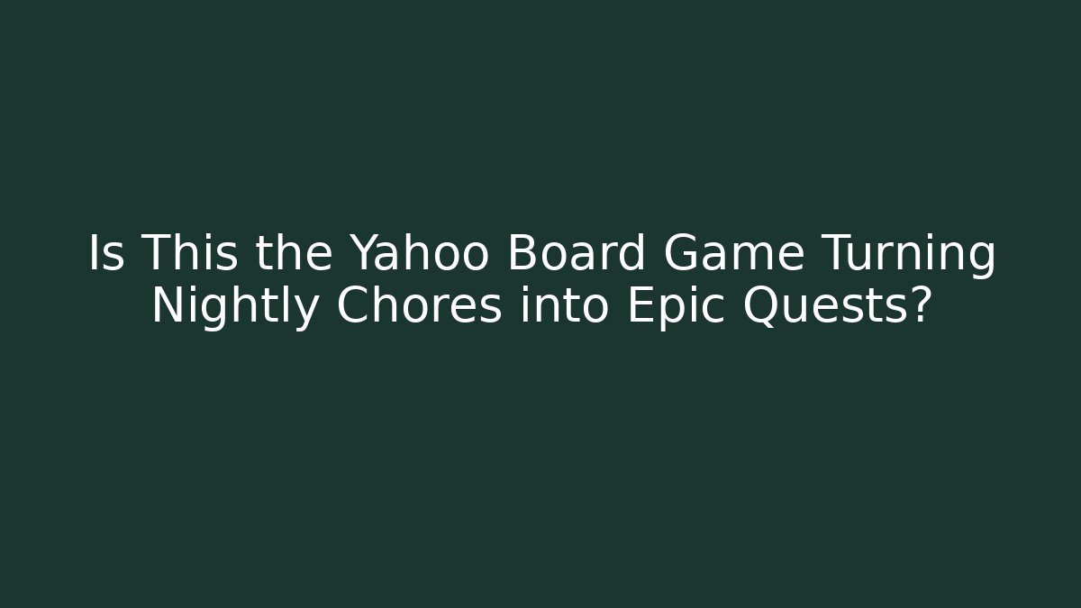 Is This the Yahoo Board Game Turning Nightly Chores into Epic Quests?