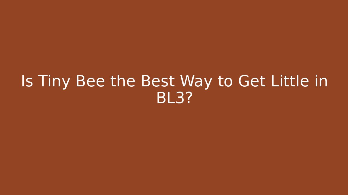 Is Tiny Bee the Best Way to Get Little in BL3?