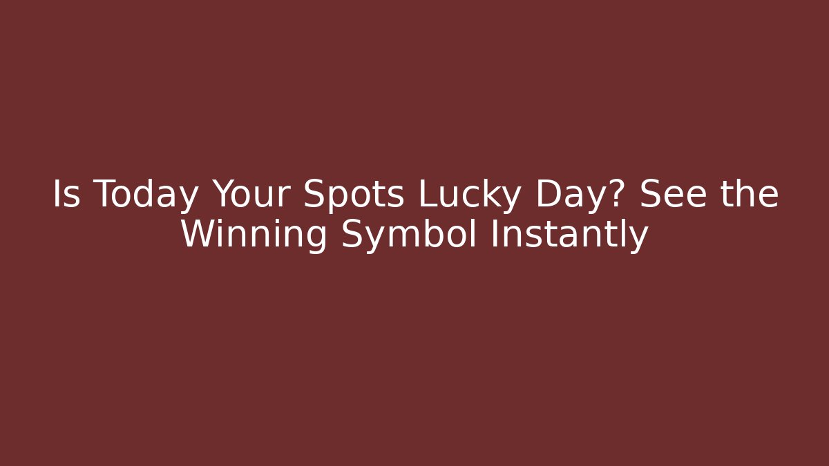 Is Today Your Spots Lucky Day? See the Winning Symbol Instantly