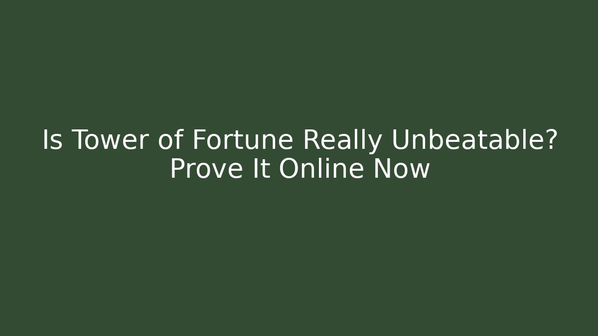 Is Tower of Fortune Really Unbeatable? Prove It Online Now