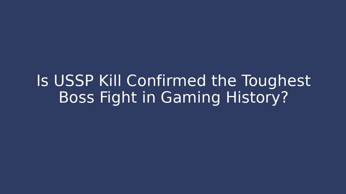 Is USSP Kill Confirmed the Toughest Boss Fight in Gaming History?