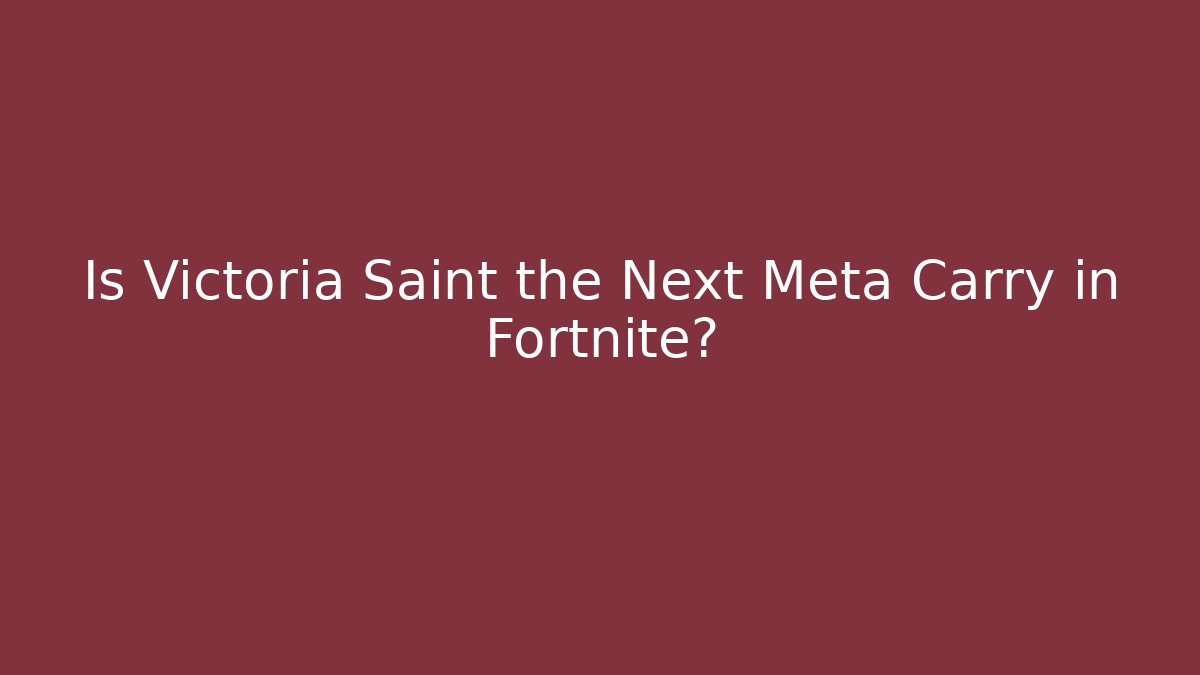 Is Victoria Saint the Next Meta Carry in Fortnite? - Sports History Weekly