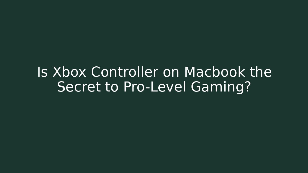 Is Xbox Controller on Macbook the Secret to Pro-Level Gaming?