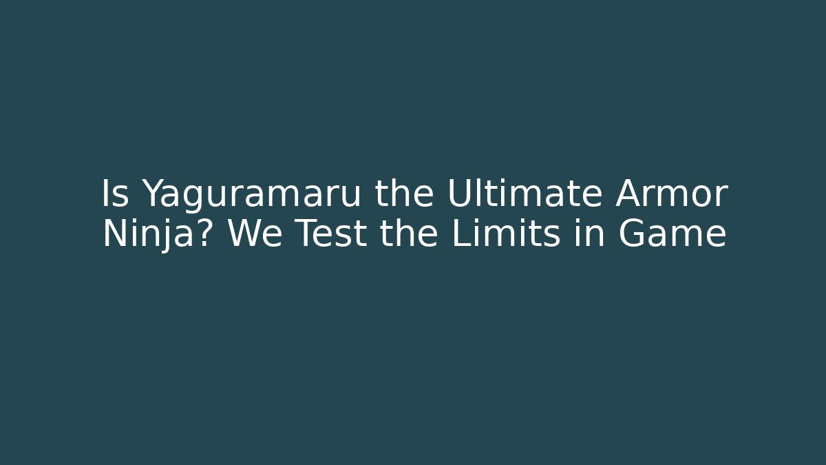 Is Yaguramaru the Ultimate Armor Ninja? We Test the Limits in Game