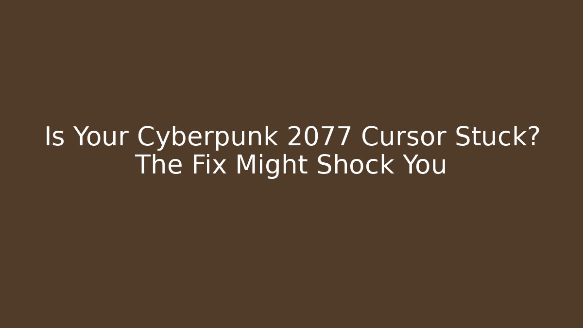 Is Your Cyberpunk 2077 Cursor Stuck? The Fix Might Shock You