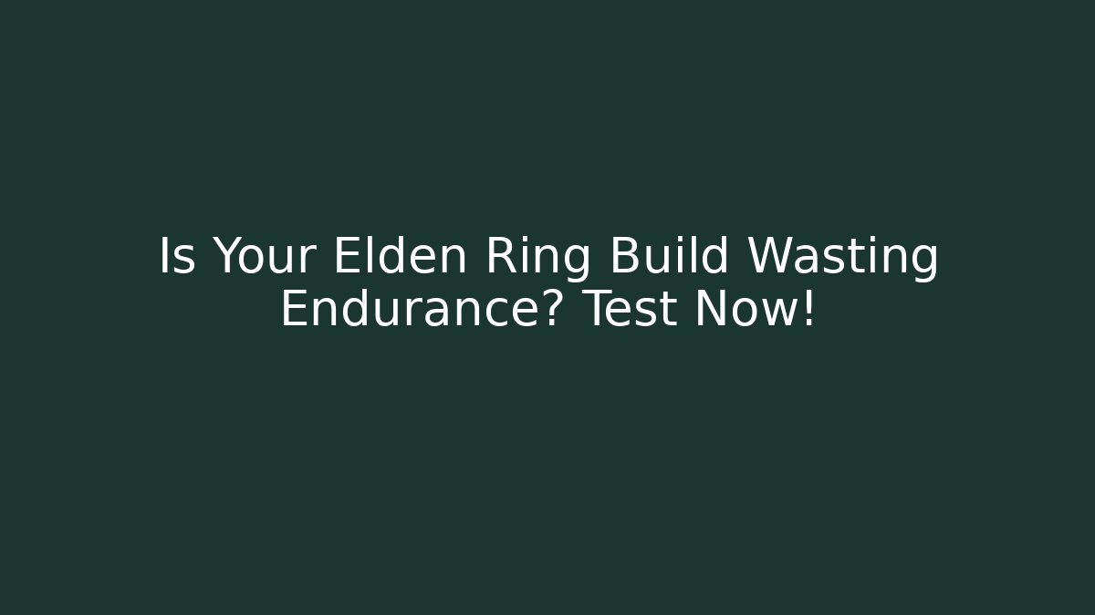 Is Your Elden Ring Build Wasting Endurance? Test Now! - Sports History Weekly