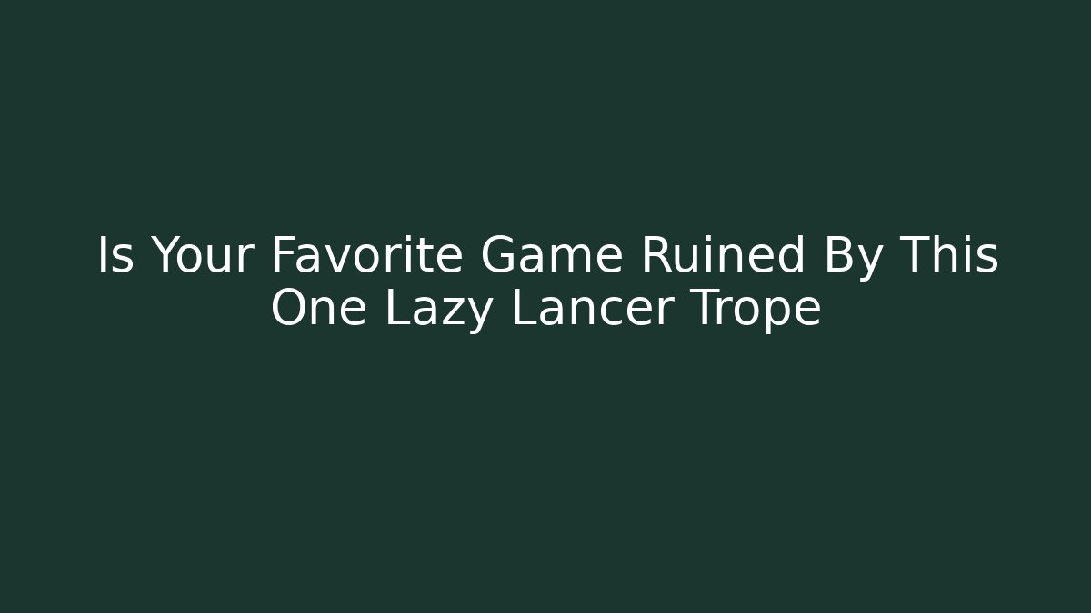 Is Your Favorite Game Ruined By This One Lazy Lancer Trope - Sports History Weekly