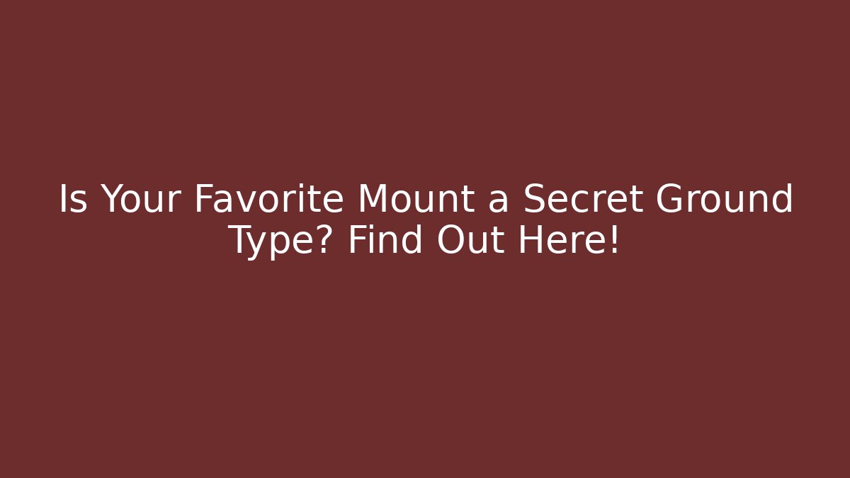 Is Your Favorite Mount a Secret Ground Type? Find Out Here!