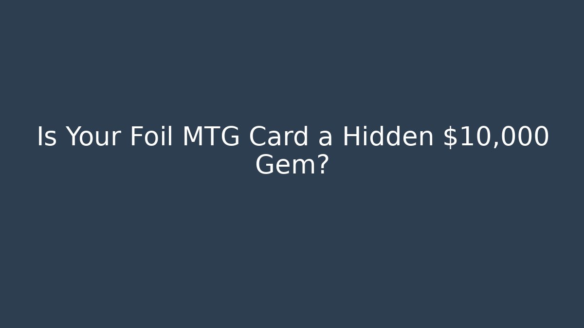 Is Your Foil MTG Card a Hidden $10,000 Gem?