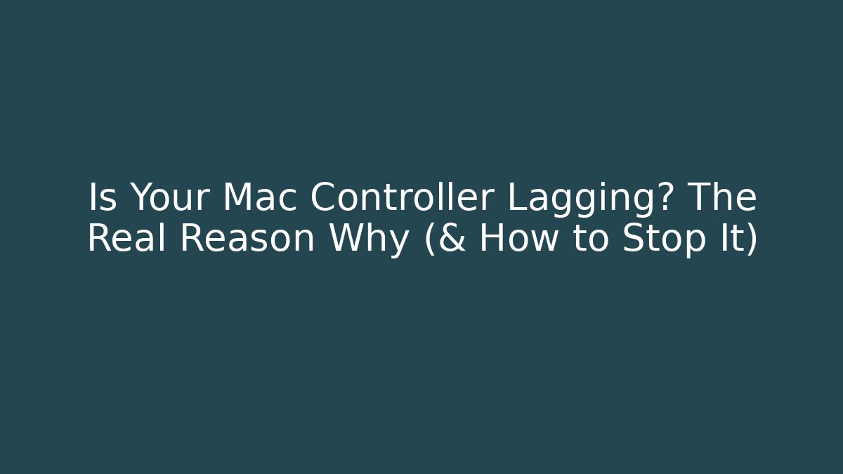 Is Your Mac Controller Lagging? The Real Reason Why (& How to Stop It) - Sports History Weekly