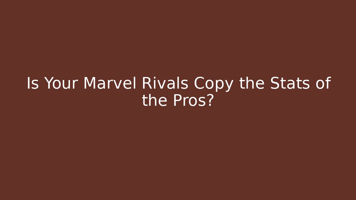 Is Your Marvel Rivals Copy the Stats of the Pros?