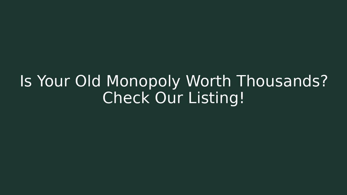 Is Your Old Monopoly Worth Thousands? Check Our Listing!
