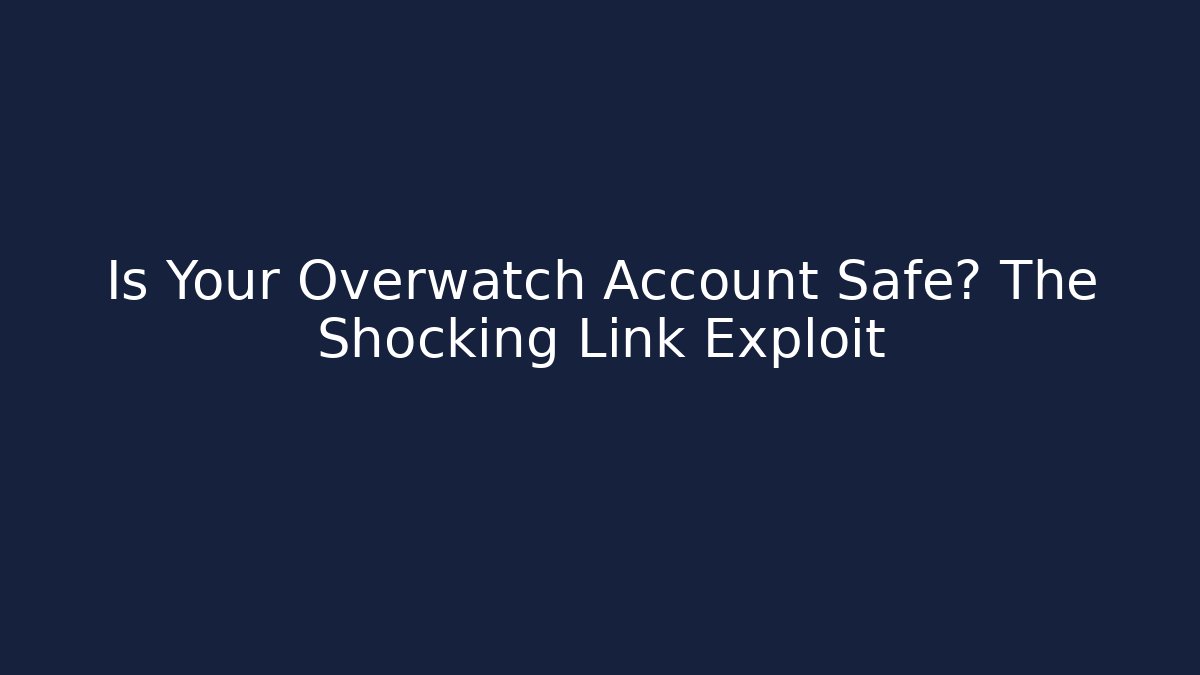 Is Your Overwatch Account Safe? The Shocking Link Exploit - Sports History Weekly