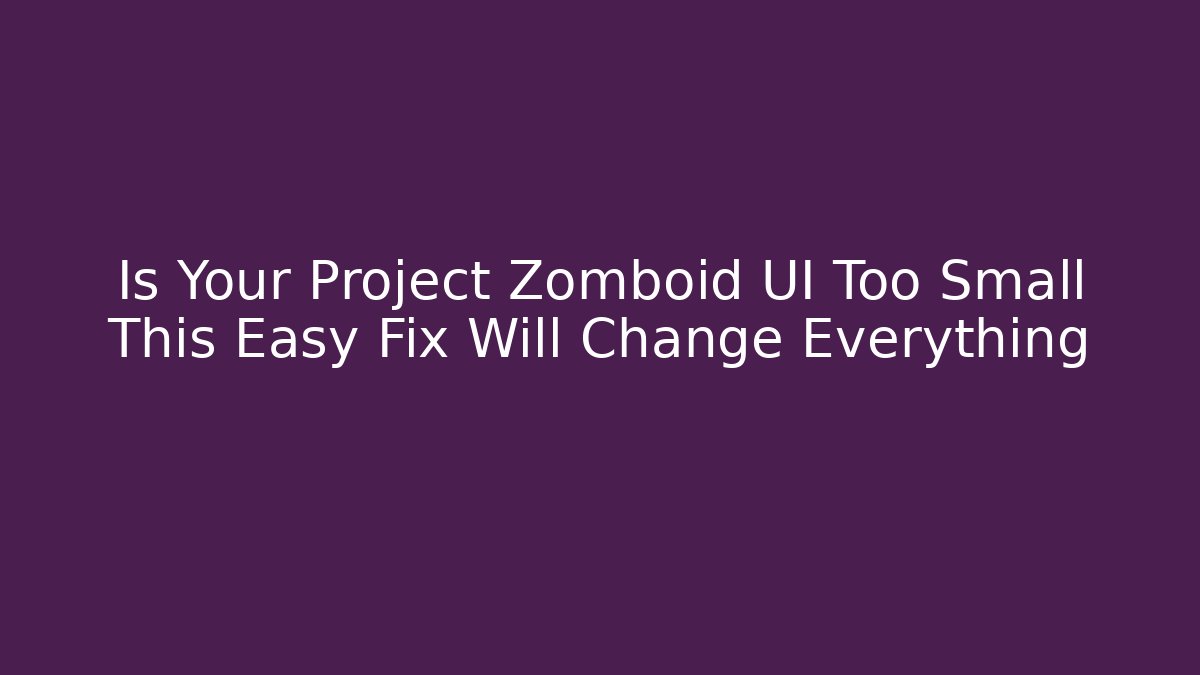 Is Your Project Zomboid UI Too Small This Easy Fix Will Change Everything - Sports History Weekly