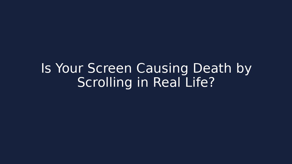 Is Your Screen Causing Death by Scrolling in Real Life?