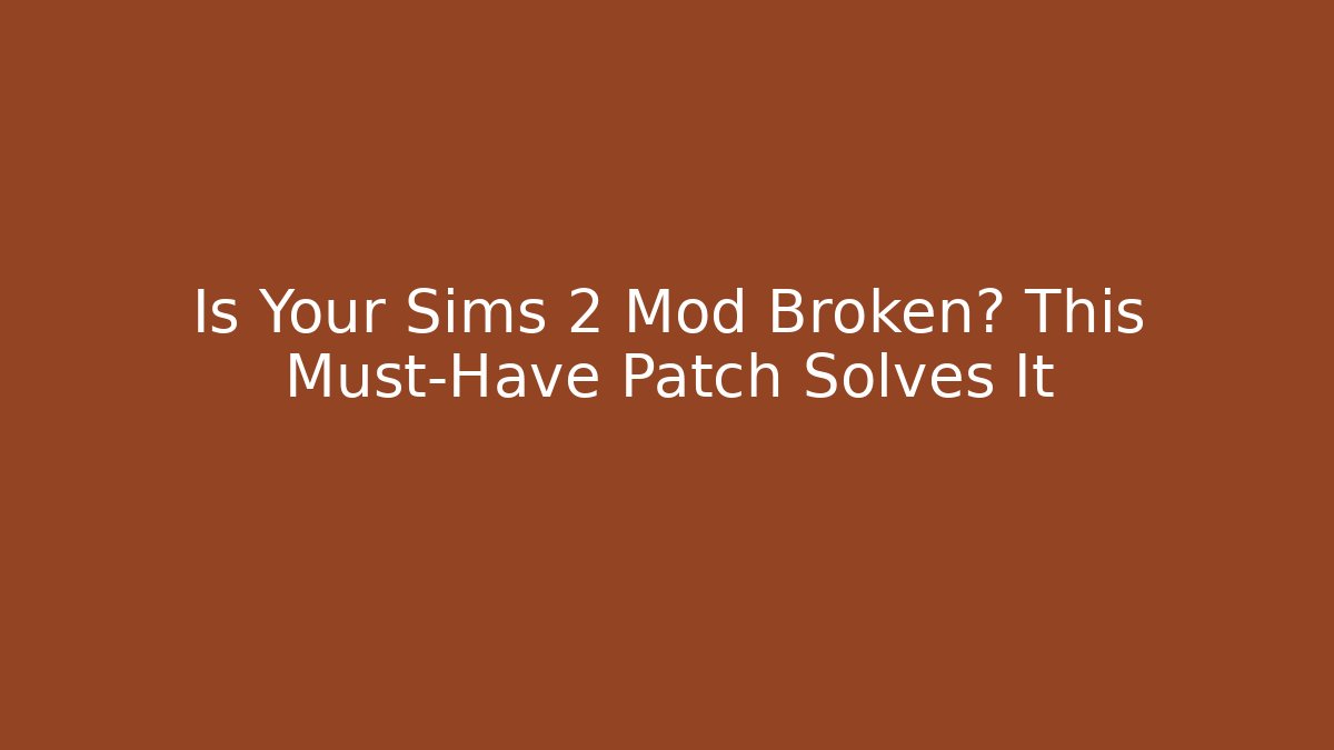 Is Your Sims 2 Mod Broken? This Must-Have Patch Solves It
