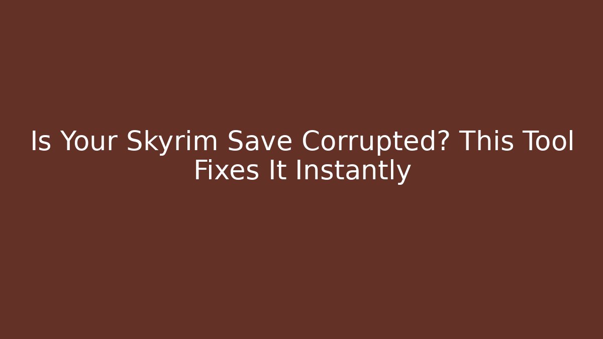Is Your Skyrim Save Corrupted? This Tool Fixes It Instantly