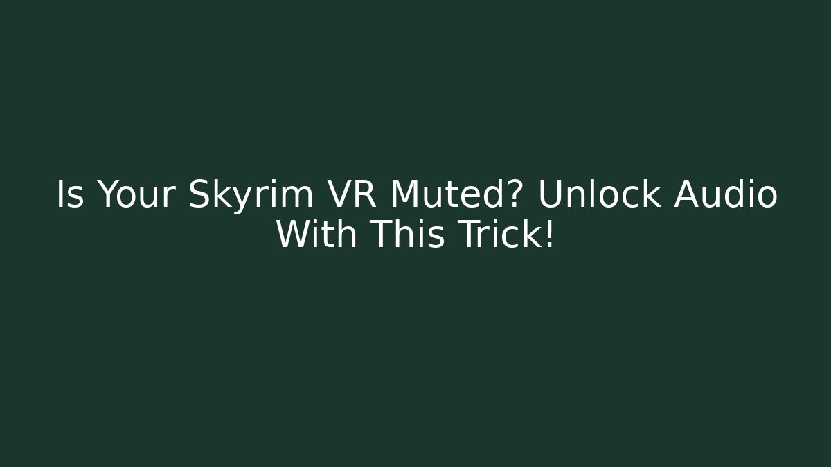 Is Your Skyrim VR Muted? Unlock Audio With This Trick!